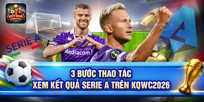 3 bước thao tác xem kết quả Serie A trên kqwc2026
