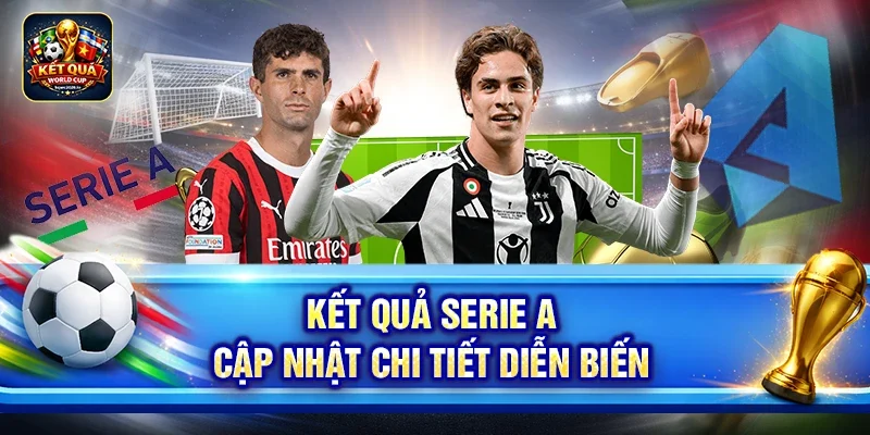 Kết quả Serie A cập nhật chi tiết diễn biến