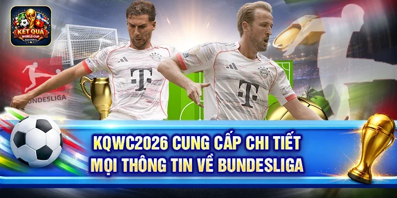Kqwc2026 cung cấp chi tiết mọi thông tin về Bundesliga