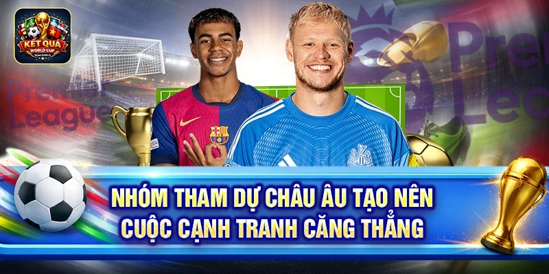 Nhóm tham dự châu Âu tạo nên cuộc cạnh tranh căng thẳng