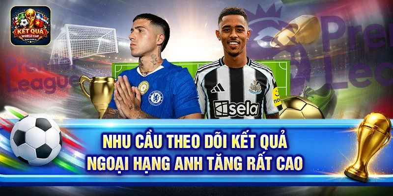 Nhu cầu theo dõi kết quả Ngoại Hạng Anh tăng rất cao