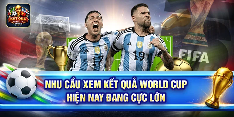 Nhu cầu xem kết quả World Cup hiện nay đang cực lớn