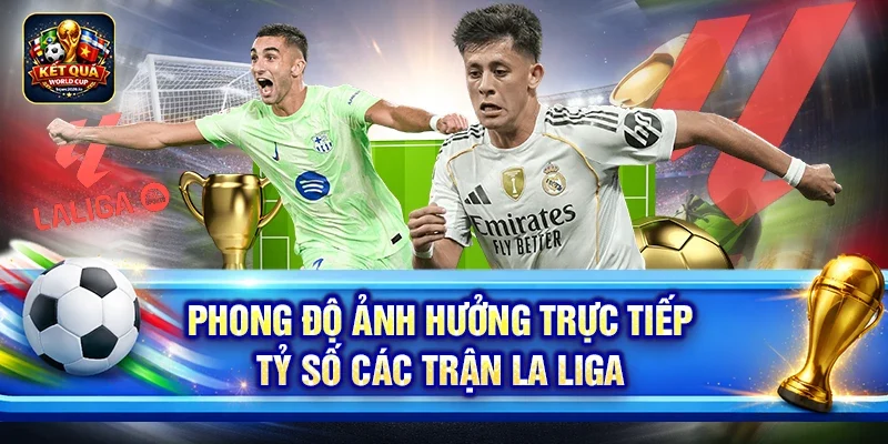 Phong độ ảnh hưởng trực tiếp tỷ số các trận La Liga